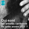 Qui sont les artistes caribéens de cette année 2021 ?